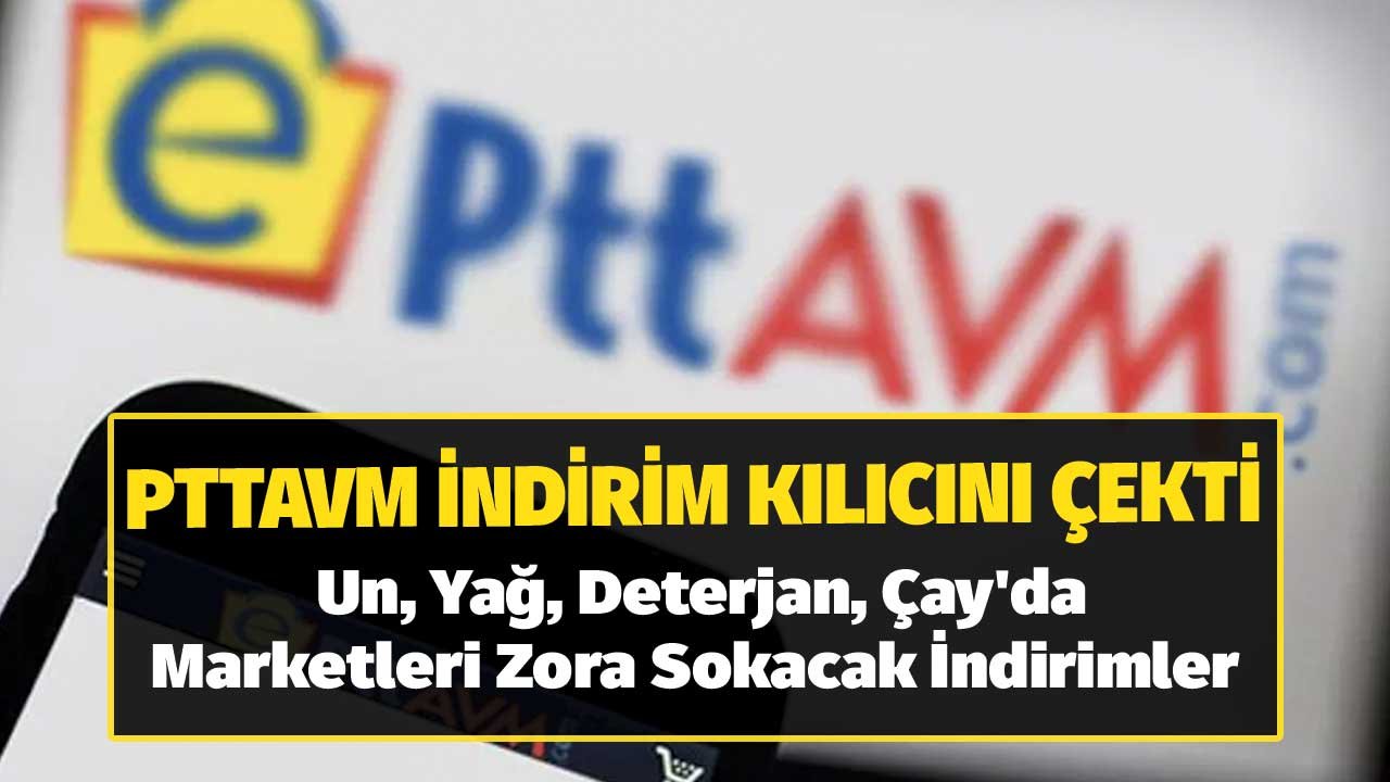 PTTAVM’den Zincir Marketlere Çalım: Un, Yağ, Çay ve Deterjanda Şok İndirim